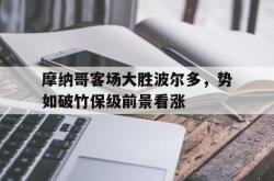 开云体育平台APP-摩纳哥客场大胜波尔多,势如破竹保级前景看涨的简单介绍